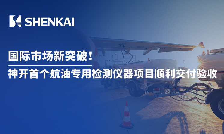 国际市场新突破！神开首个航油专用检测仪器项目顺利交付验收